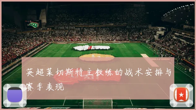 英超莱切斯特主教练的战术安排与赛季表现