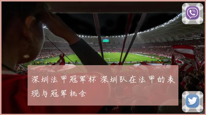 深圳法甲冠军杯 深圳队在法甲的表现与冠军机会