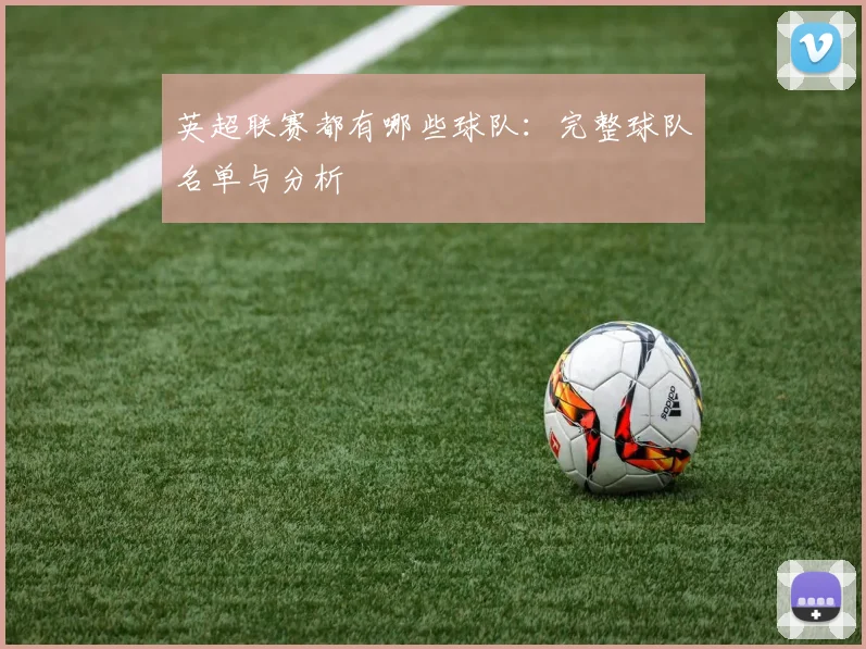 英超联赛都有哪些球队:完整球队名单与分析